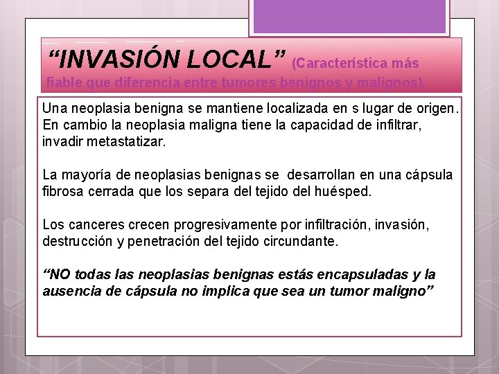 “INVASIÓN LOCAL” (Característica más fiable que diferencia entre tumores benignos y malignos). Una neoplasia