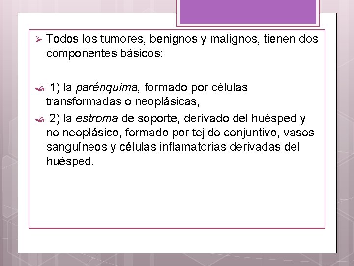 Ø Todos los tumores, benignos y malignos, tienen dos componentes básicos: 1) la parénquima,