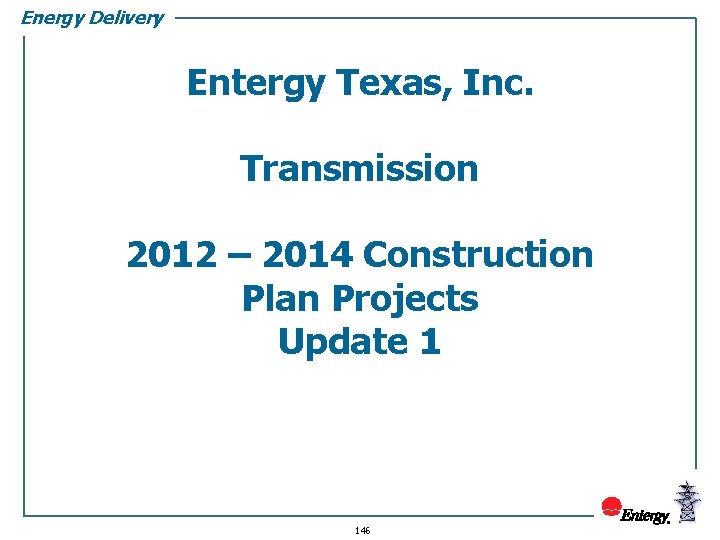 Energy Delivery Entergy Texas, Inc. Transmission 2012 – 2014 Construction Plan Projects Update 1