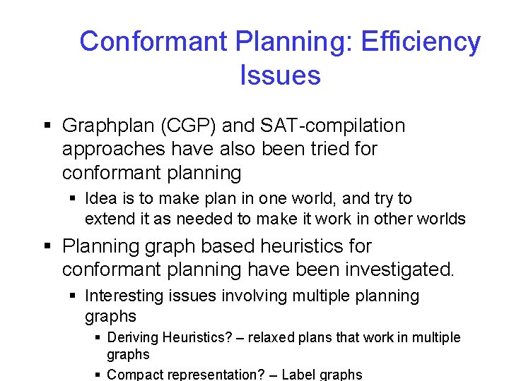 Conformant Planning: Efficiency Issues § Graphplan (CGP) and SAT-compilation approaches have also been tried