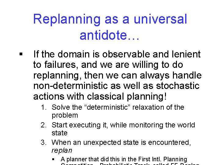 Replanning as a universal antidote… § If the domain is observable and lenient to
