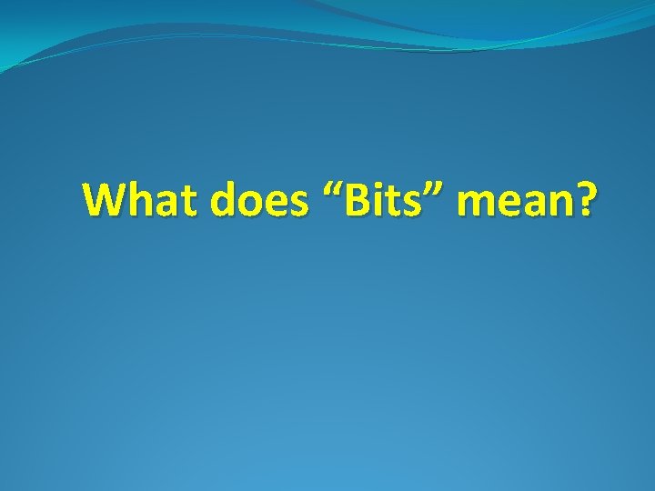 What does “Bits” mean? 