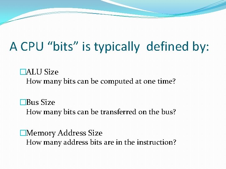 A CPU “bits” is typically defined by: �ALU Size How many bits can be