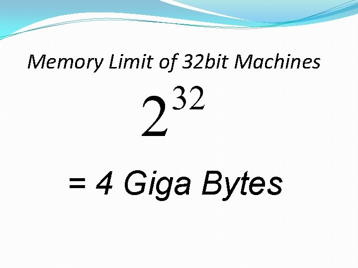 Memory Limit of 32 bit Machines = 4 Giga Bytes 