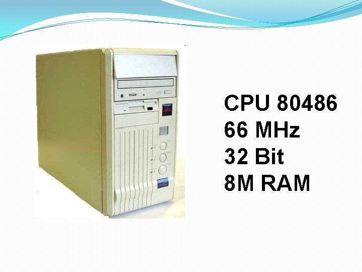 CPU 80486 66 MHz 32 Bit 8 M RAM 
