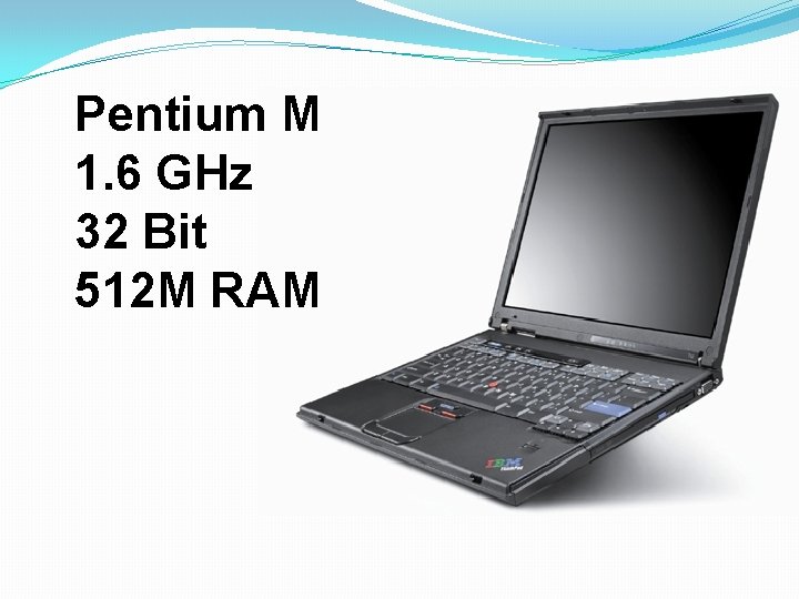 Pentium M 1. 6 GHz 32 Bit 512 M RAM 