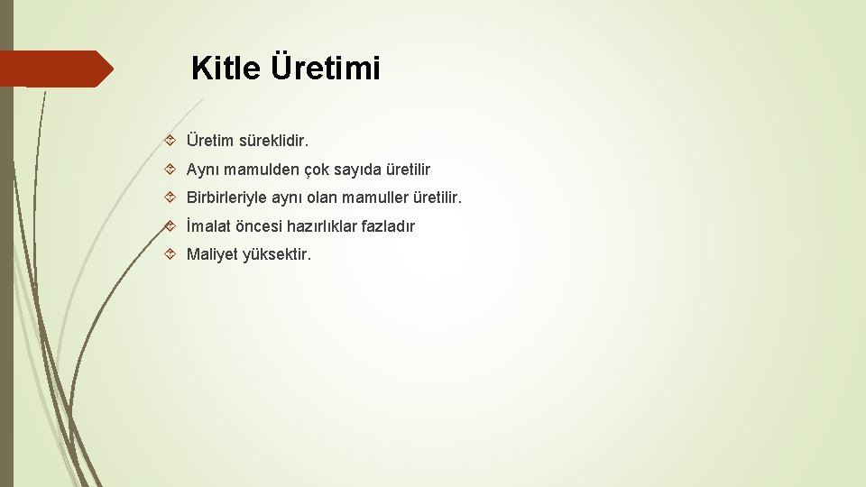 Kitle Üretimi Üretim süreklidir. Aynı mamulden çok sayıda üretilir Birbirleriyle aynı olan mamuller üretilir.