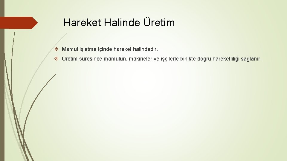 Hareket Halinde Üretim Mamul işletme içinde hareket halindedir. Üretim süresince mamulün, makineler ve işçilerle