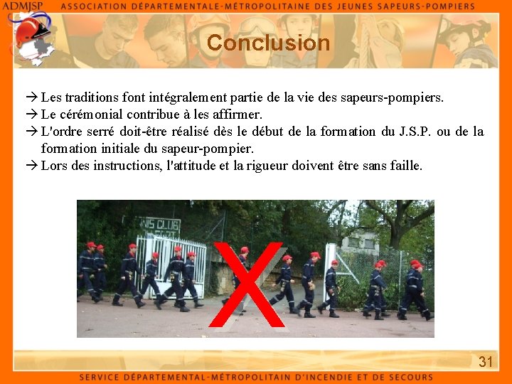 Conclusion Les traditions font intégralement partie de la vie des sapeurs pompiers. Le cérémonial Conclusion Les traditions font intégralement partie de la vie des sapeurs pompiers. Le cérémonial