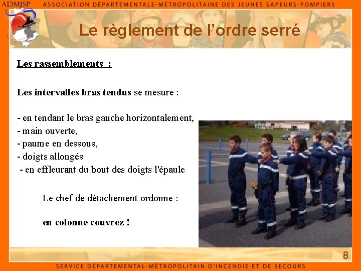 Le règlement de l’ordre serré Les rassemblements : Les intervalles bras tendus se mesure Le règlement de l’ordre serré Les rassemblements : Les intervalles bras tendus se mesure