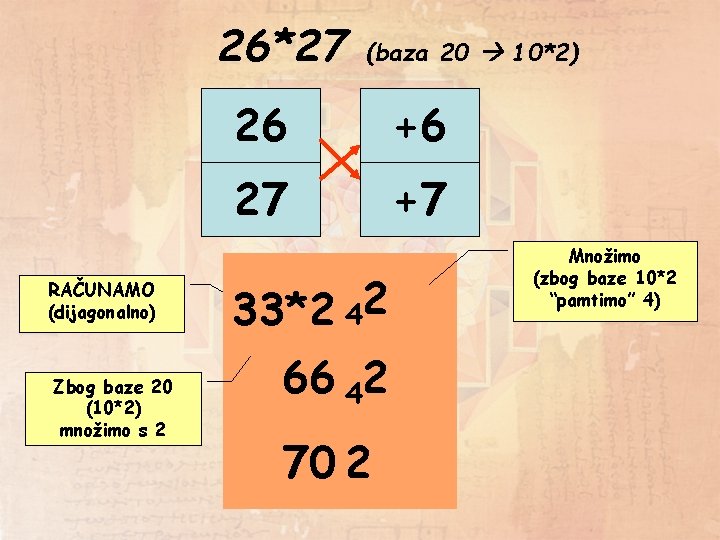 26*27 RAČUNAMO (dijagonalno) Zbog baze 20 (10*2) množimo s 2 (baza 20 10*2) 26