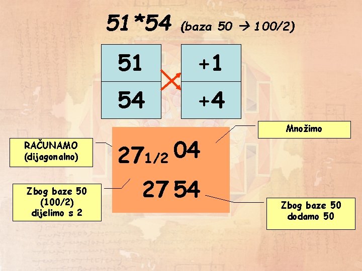 51*54 RAČUNAMO (dijagonalno) Zbog baze 50 (100/2) dijelimo s 2 (baza 50 100/2) 51