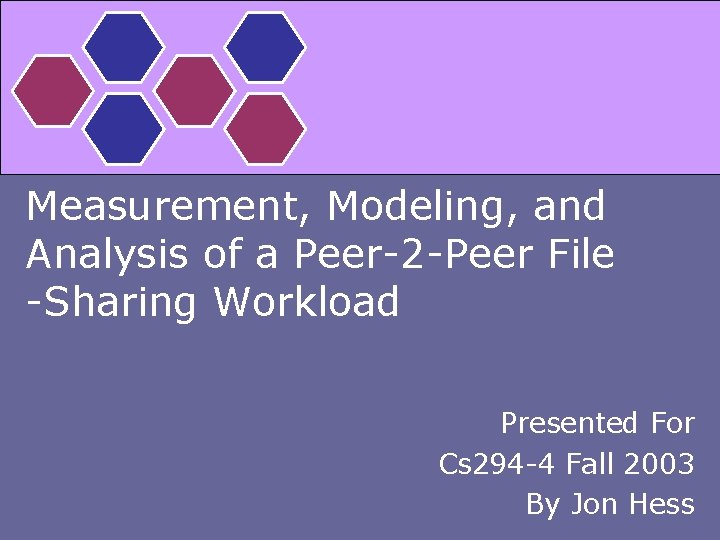Measurement, Modeling, and Analysis of a Peer-2 -Peer File -Sharing Workload Presented For Cs