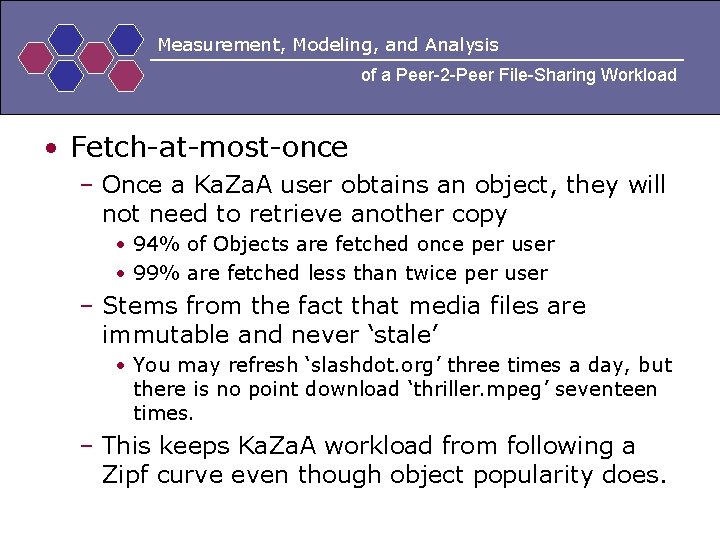 Measurement, Modeling, and Analysis of a Peer-2 -Peer File-Sharing Workload • Fetch-at-most-once – Once