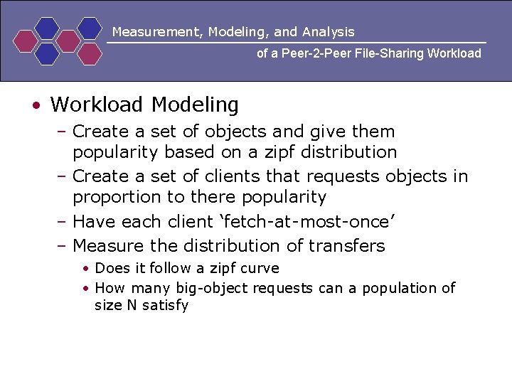 Measurement, Modeling, and Analysis of a Peer-2 -Peer File-Sharing Workload • Workload Modeling –