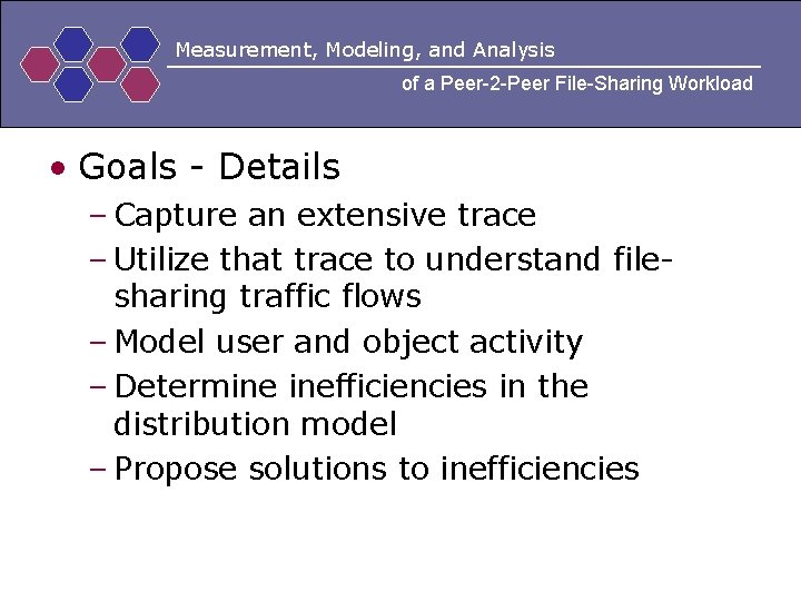 Measurement, Modeling, and Analysis of a Peer-2 -Peer File-Sharing Workload • Goals - Details