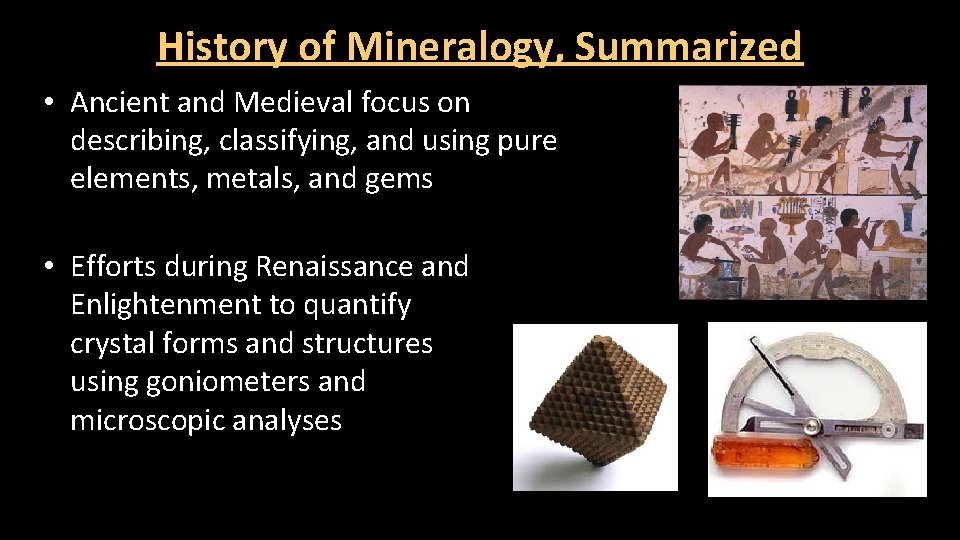 History of Mineralogy, Summarized • Ancient and Medieval focus on describing, classifying, and using