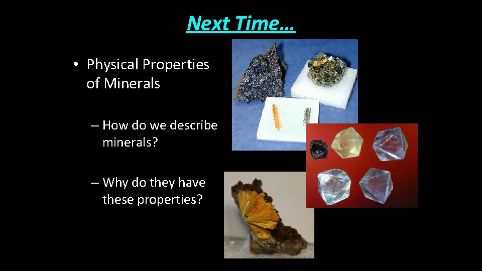 Next Time… • Physical Properties of Minerals – How do we describe minerals? –