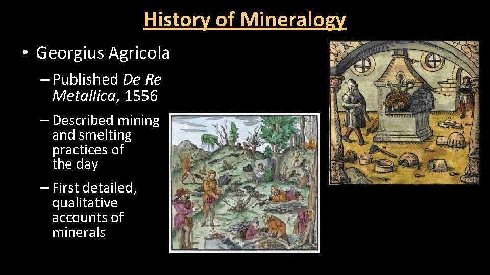 History of Mineralogy • Georgius Agricola – Published De Re Metallica, 1556 – Described