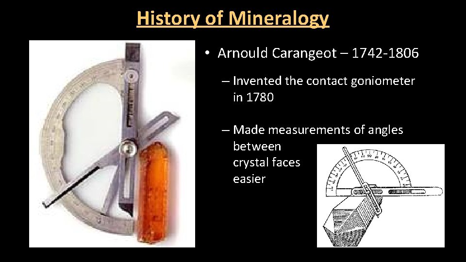 History of Mineralogy • Arnould Carangeot – 1742 -1806 – Invented the contact goniometer