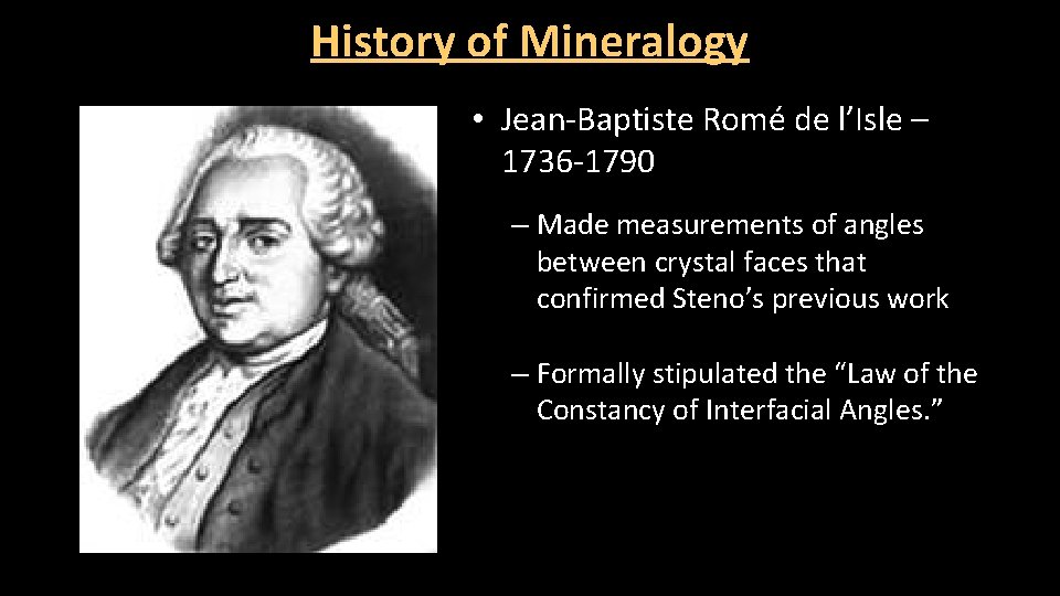 History of Mineralogy • Jean-Baptiste Romé de l’Isle – 1736 -1790 – Made measurements