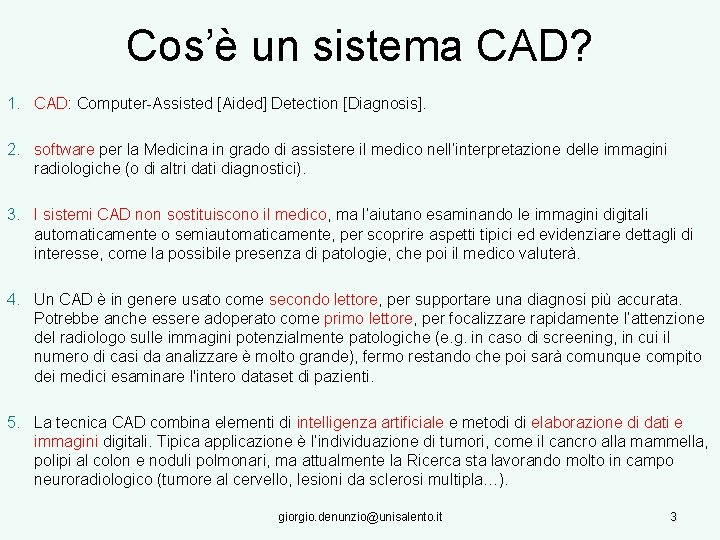 Cos’è un sistema CAD? 1. CAD: Computer-Assisted [Aided] Detection [Diagnosis]. 2. software per la