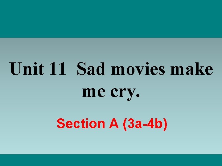 Unit 11 Sad movies make me cry. Section A (3 a-4 b) 