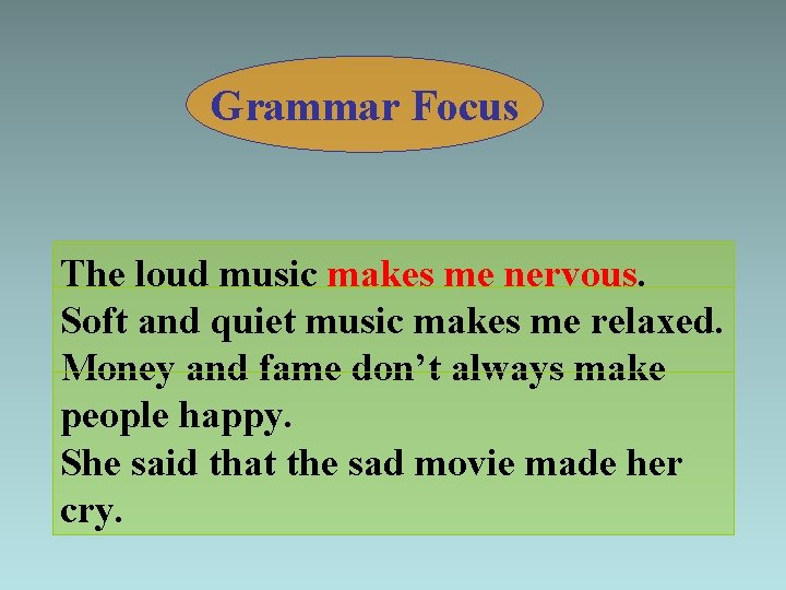 Grammar Focus The loud music makes me nervous. Soft and quiet music makes me