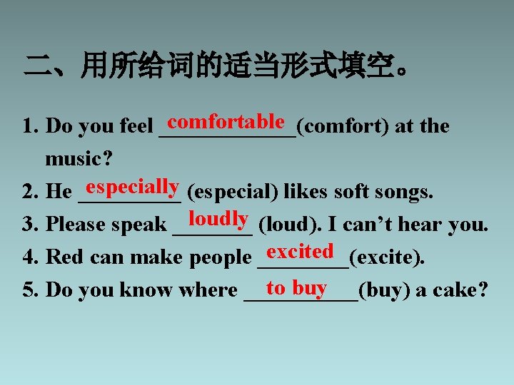 二、用所给词的适当形式填空。 comfortable 1. Do you feel ______(comfort) at the music? especially (especial) likes soft