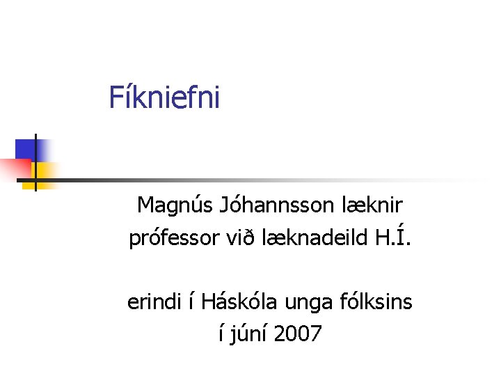 Fíkniefni Magnús Jóhannsson læknir prófessor við læknadeild H. Í. erindi í Háskóla unga fólksins