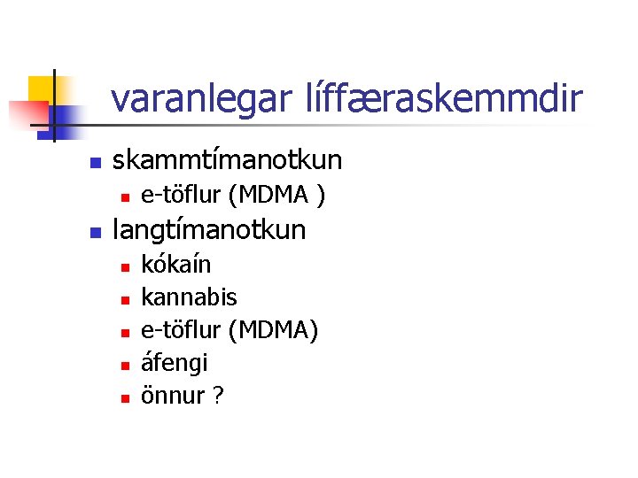 varanlegar líffæraskemmdir n skammtímanotkun n n e-töflur (MDMA ) langtímanotkun n n kókaín kannabis