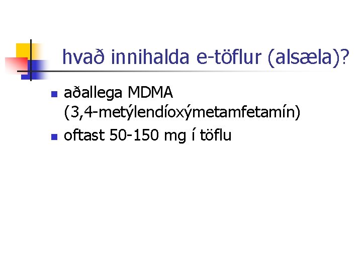 hvað innihalda e-töflur (alsæla)? n n aðallega MDMA (3, 4 -metýlendíoxýmetamfetamín) oftast 50 -150