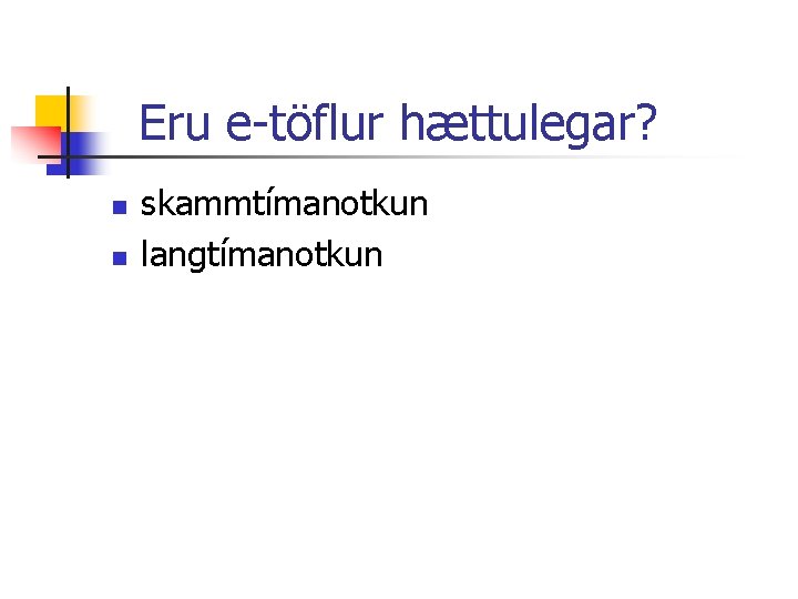 Eru e-töflur hættulegar? n n skammtímanotkun langtímanotkun 