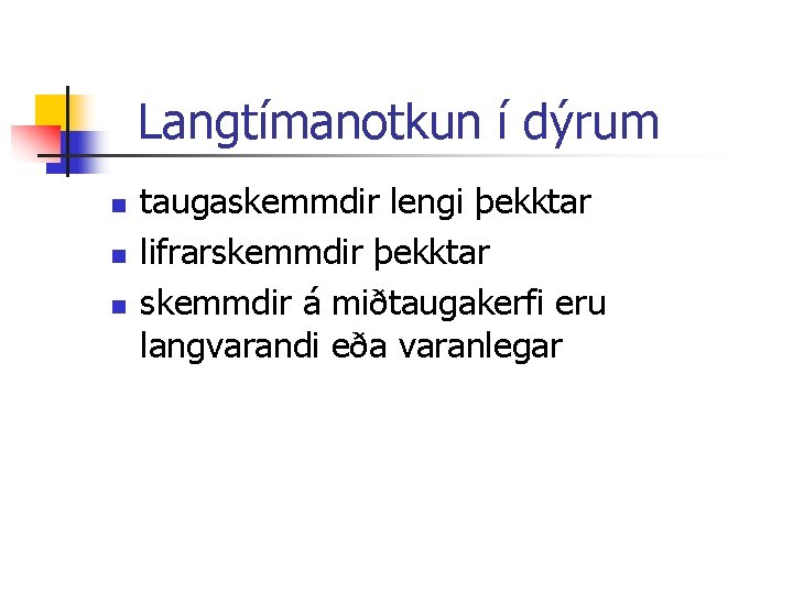 Langtímanotkun í dýrum n n n taugaskemmdir lengi þekktar lifrarskemmdir þekktar skemmdir á miðtaugakerfi