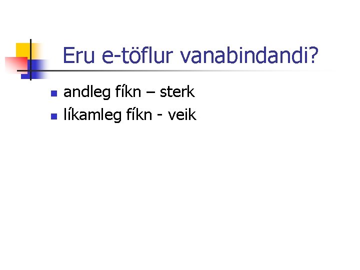 Eru e-töflur vanabindandi? n n andleg fíkn – sterk líkamleg fíkn - veik 