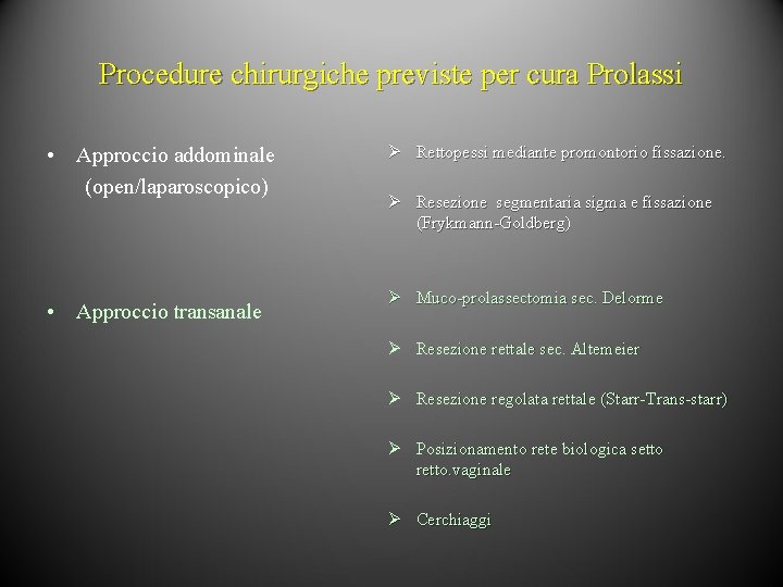 Procedure chirurgiche previste per cura Prolassi • Approccio addominale (open/laparoscopico) • Approccio transanale Ø