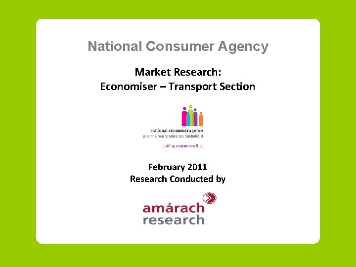 National Consumer Agency Market Research: Economiser – Transport Section February 2011 Research Conducted by