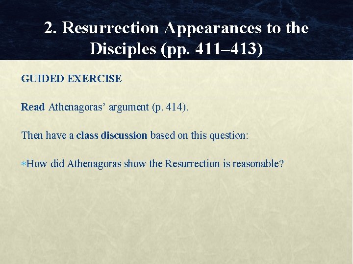 2. Resurrection Appearances to the Disciples (pp. 411– 413) GUIDED EXERCISE Read Athenagoras’ argument