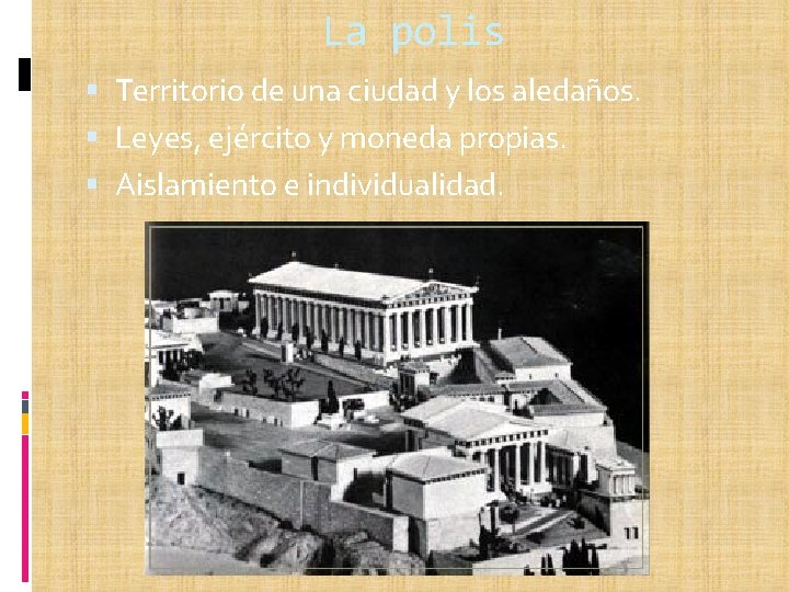 La polis Territorio de una ciudad y los aledaños. Leyes, ejército y moneda propias.