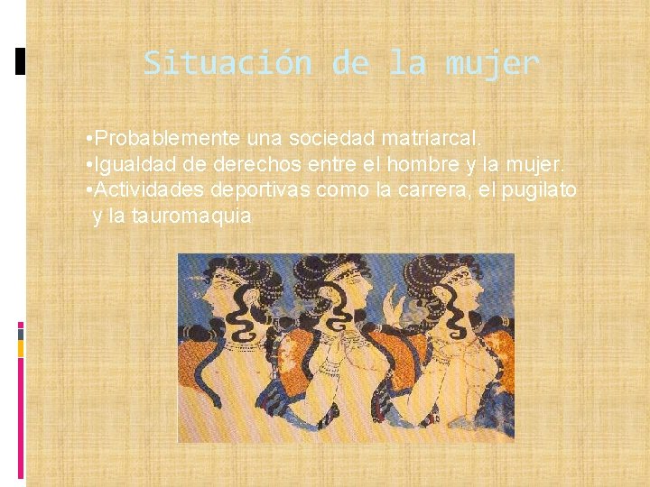 Situación de la mujer • Probablemente una sociedad matriarcal. • Igualdad de derechos entre