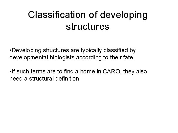 Classification of developing structures • Developing structures are typically classified by developmental biologists according