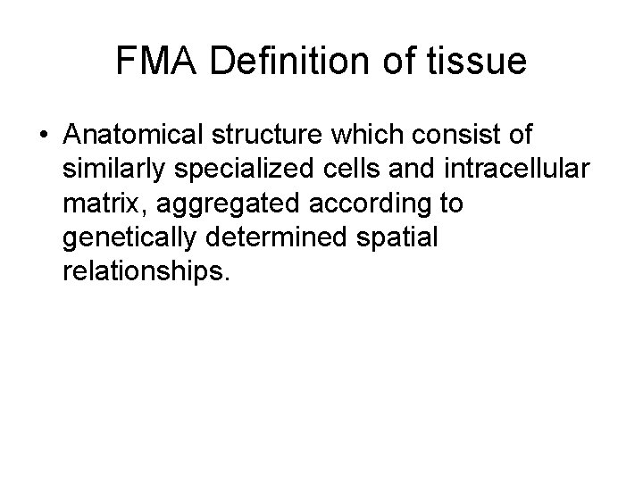 FMA Definition of tissue • Anatomical structure which consist of similarly specialized cells and