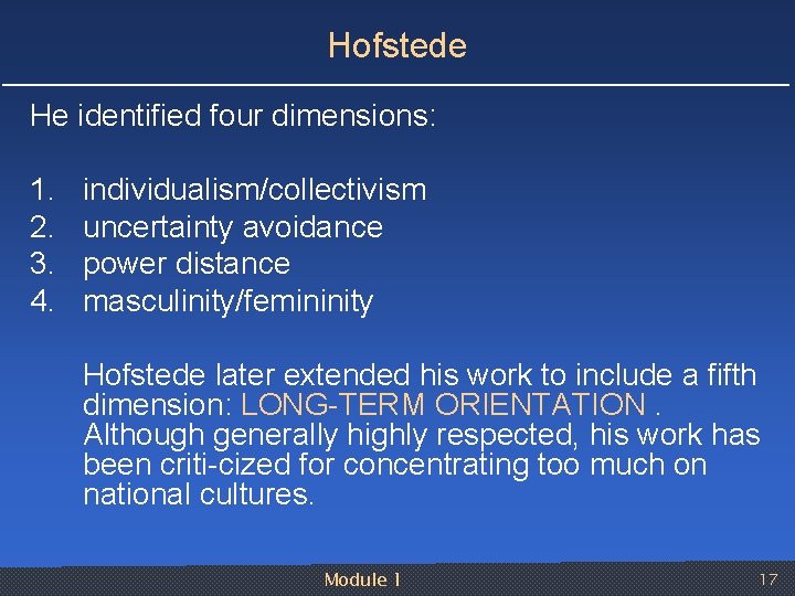 Hofstede He identified four dimensions: 1. 2. 3. 4. individualism/collectivism uncertainty avoidance power distance