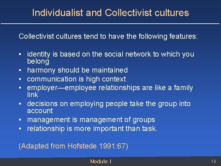 Individualist and Collectivist cultures tend to have the following features: • identity is based