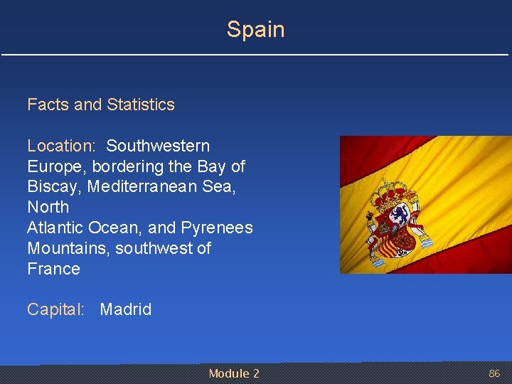 Spain Facts and Statistics Location: Southwestern Europe, bordering the Bay of Biscay, Mediterranean Sea,