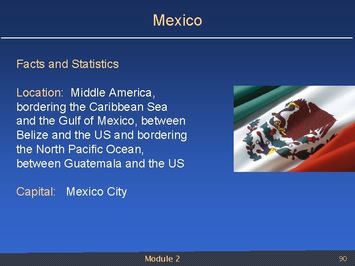 Mexico Facts and Statistics Location: Middle America, bordering the Caribbean Sea and the Gulf