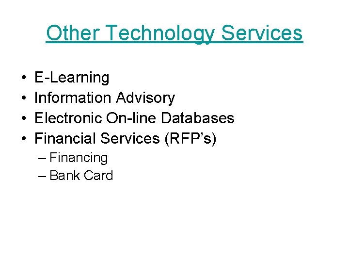 Other Technology Services • • E-Learning Information Advisory Electronic On-line Databases Financial Services (RFP’s)