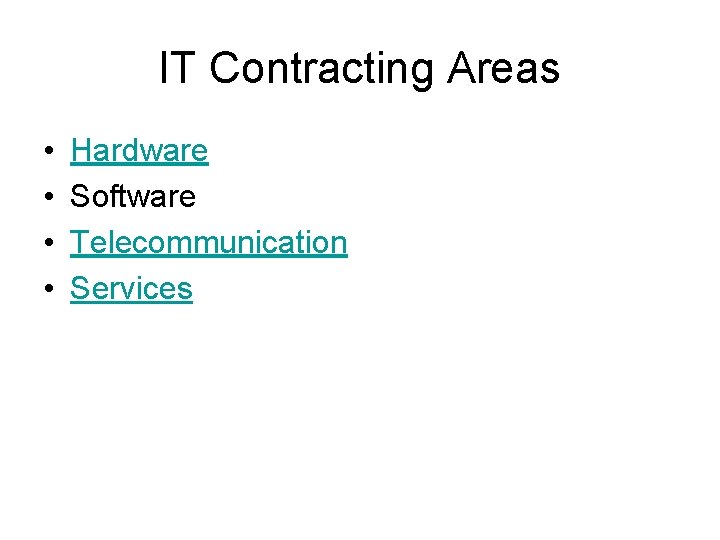 IT Contracting Areas • • Hardware Software Telecommunication Services 