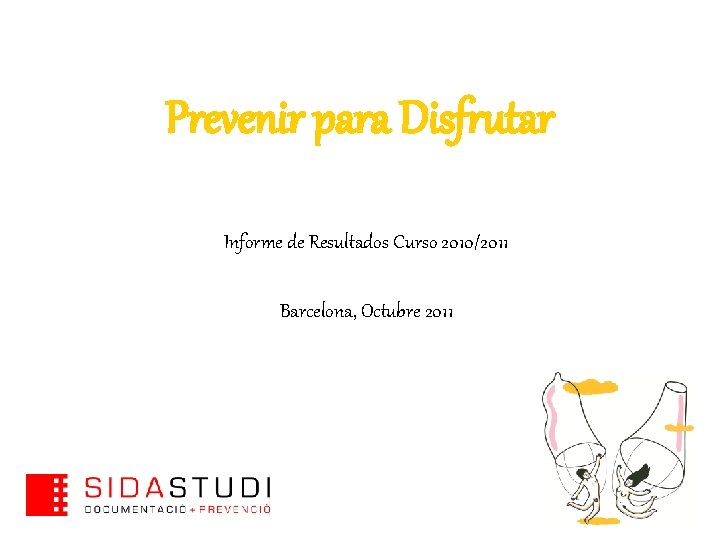 Prevenir para Disfrutar Informe de Resultados Curso 2010/2011 Barcelona, Octubre 2011 