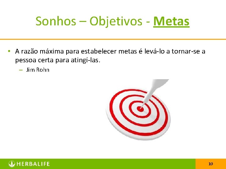 Sonhos – Objetivos - Metas • A razão máxima para estabelecer metas é levá-lo